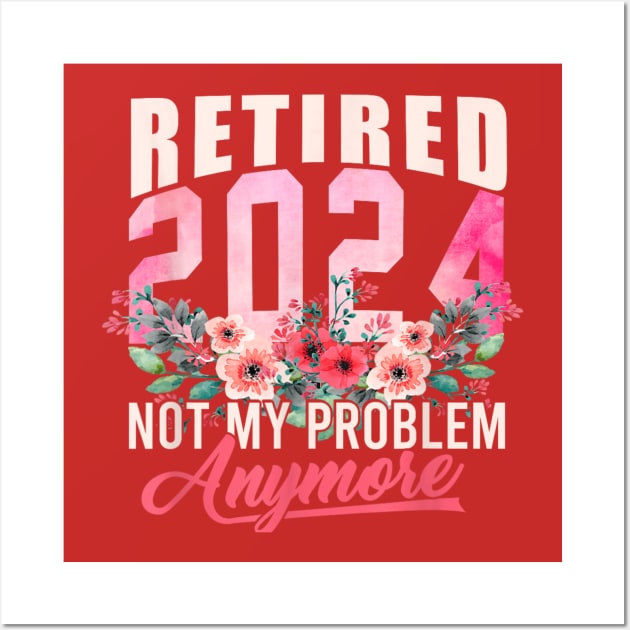 retired 2024 not my problem anymore Wall Art by logo desang